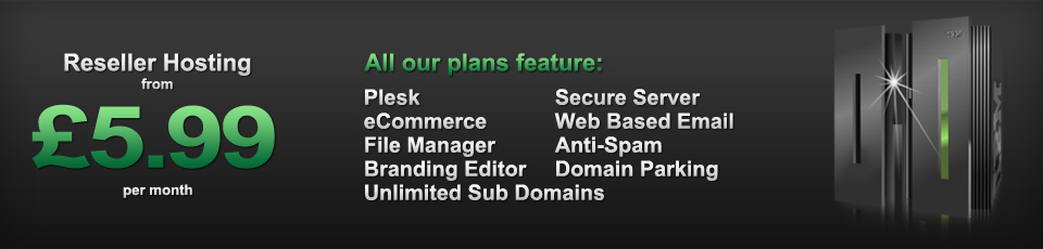 Reseller Hosting from £5.99 per month. All our plans feature: Plesk, eCommerce, File Manager, Branding Editor, Unlimited Sub Domains, Secure Server, Web Based Email, Anti-Spam and Domain Parking.